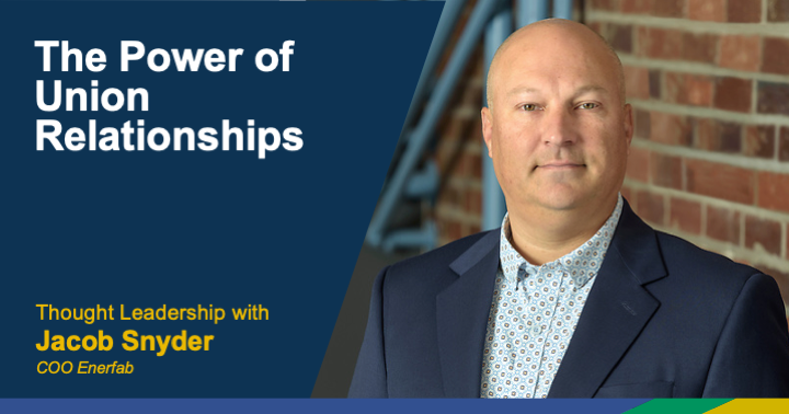Headshot of Jacob Snyder on the right with dark blue overlay and white text on the left that read, "The Power of Union Relationships," and in yellow underneath that, "Thought Leadership with Jacob Snyder Enerfab Chief Growth Officer."